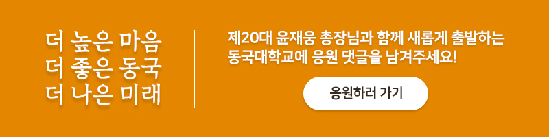 제20대 윤재웅 총장님과 함께 새롭게 출발하는 동국대학교에 응원 댓글을 남겨주세요! 