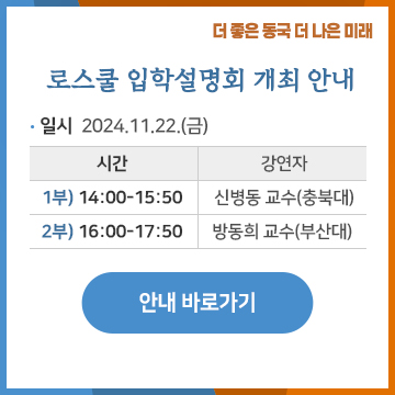 로스쿨 입학설명회 개최안내 일시 2024.11.22.(금) 시간 1부) 14:00-15:50 강연자 신병동 교수(충북대) , 2부) 16:00-17:50 강연자 방동희 교수(부산대). 안내바로가기